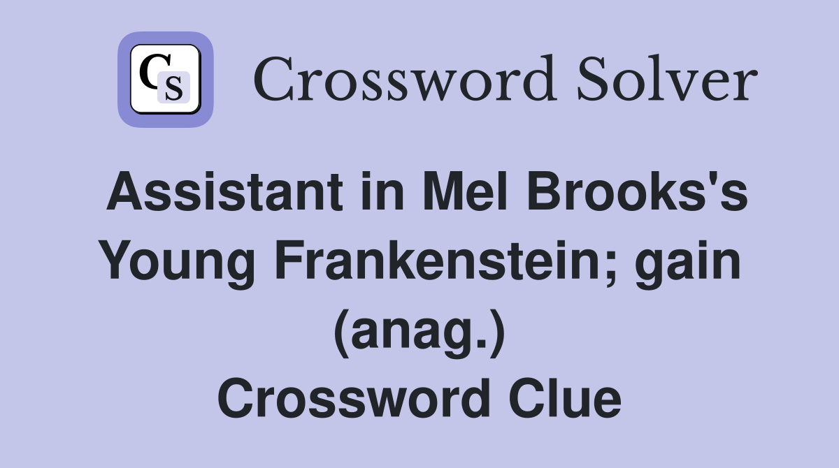 Assistant in Mel Brooks's Young Frankenstein; gain (anag.) Crossword